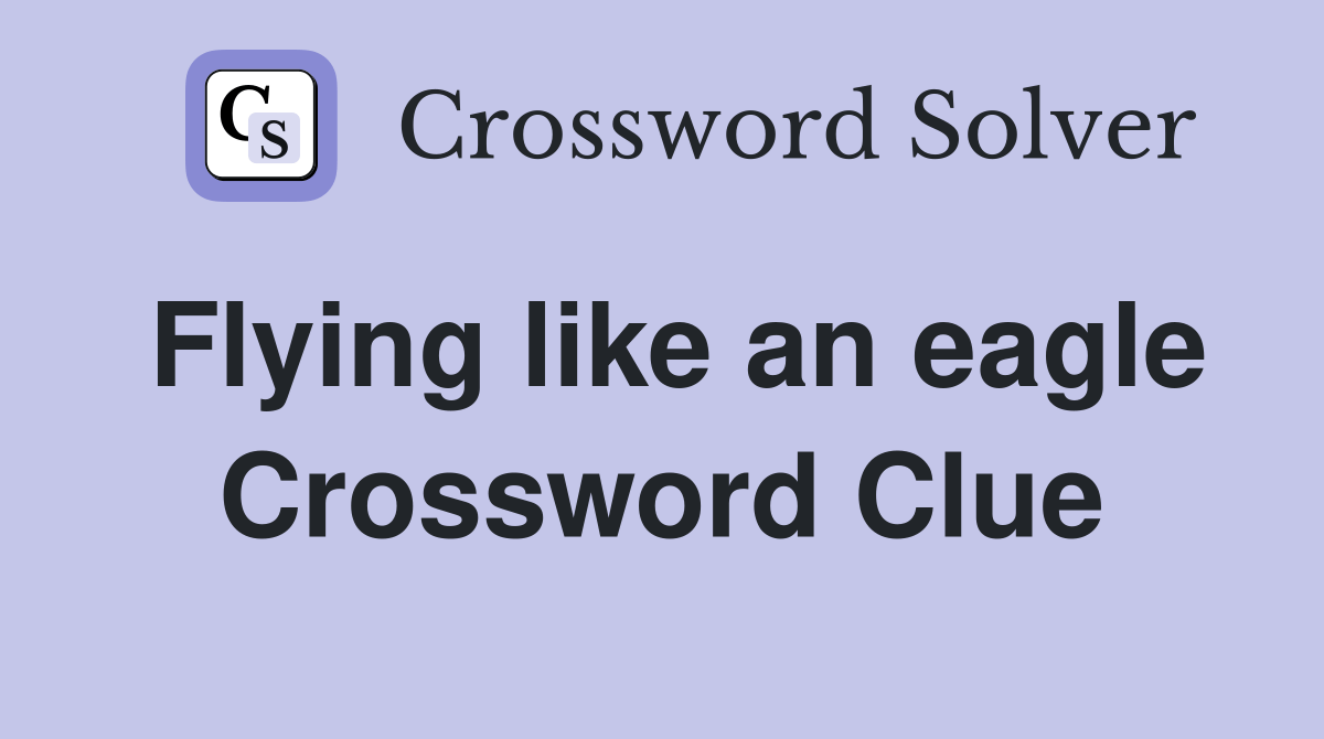 Flying like an eagle Crossword Clue Answers Crossword Solver